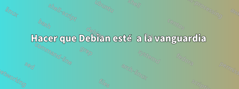 Hacer que Debian esté a la vanguardia