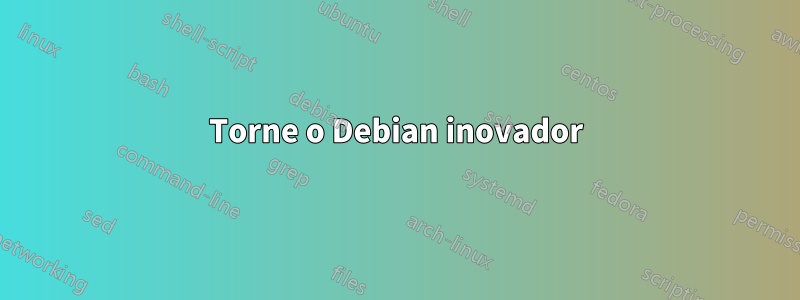 Torne o Debian inovador