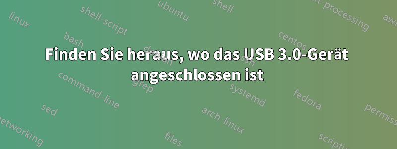 Finden Sie heraus, wo das USB 3.0-Gerät angeschlossen ist