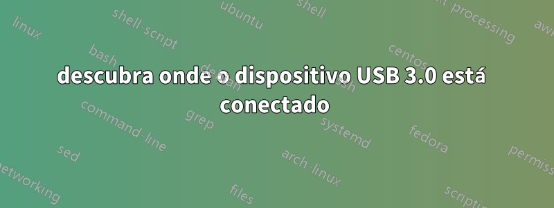 descubra onde o dispositivo USB 3.0 está conectado