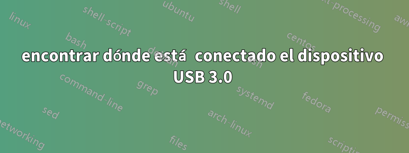 encontrar dónde está conectado el dispositivo USB 3.0