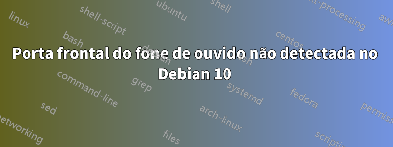 Porta frontal do fone de ouvido não detectada no Debian 10