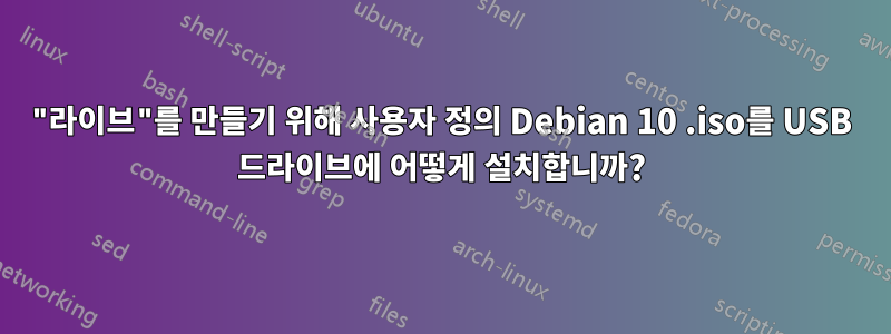 "라이브"를 만들기 위해 사용자 정의 Debian 10 .iso를 USB 드라이브에 어떻게 설치합니까?