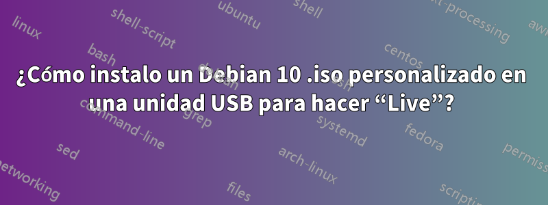 ¿Cómo instalo un Debian 10 .iso personalizado en una unidad USB para hacer “Live”?