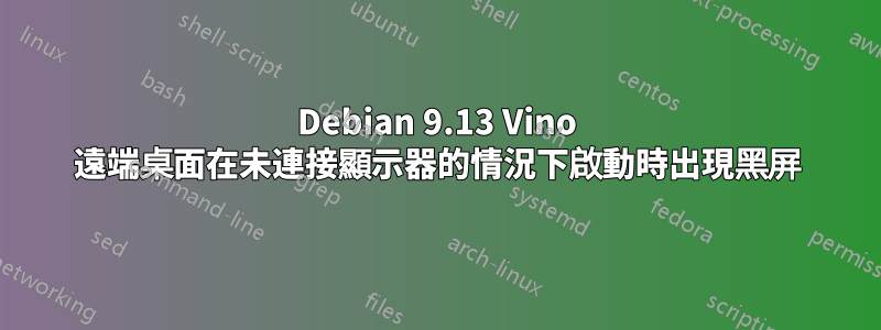 Debian 9.13 Vino 遠端桌面在未連接顯示器的情況下啟動時出現黑屏