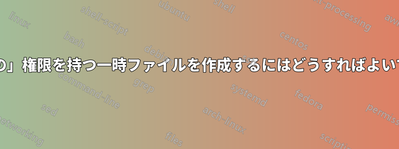「通常の」権限を持つ一時ファイルを作成するにはどうすればよいですか?