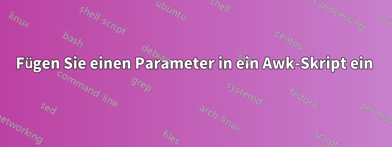Fügen Sie einen Parameter in ein Awk-Skript ein