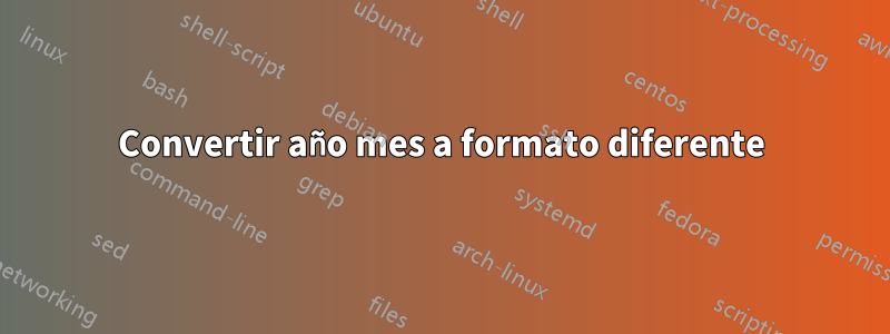 Convertir año mes a formato diferente