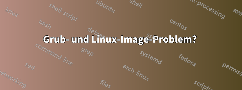 Grub- und Linux-Image-Problem?