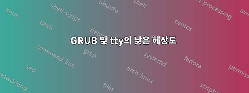 GRUB 및 tty의 낮은 해상도