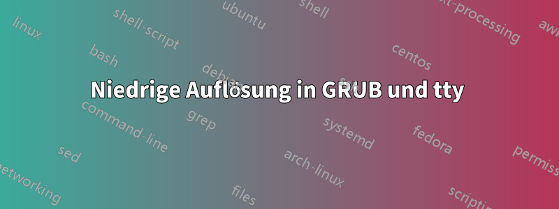 Niedrige Auflösung in GRUB und tty