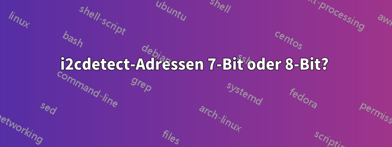 i2cdetect-Adressen 7-Bit oder 8-Bit?