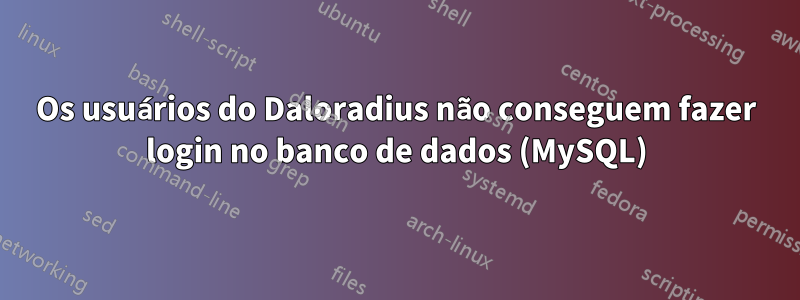 Os usuários do Daloradius não conseguem fazer login no banco de dados (MySQL)