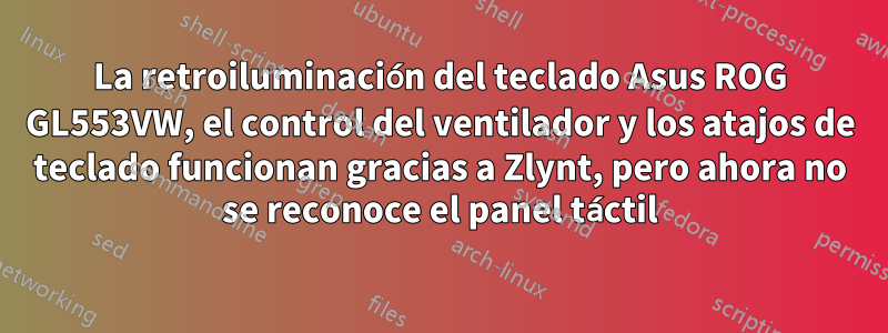 La retroiluminación del teclado Asus ROG GL553VW, el control del ventilador y los atajos de teclado funcionan gracias a Zlynt, pero ahora no se reconoce el panel táctil