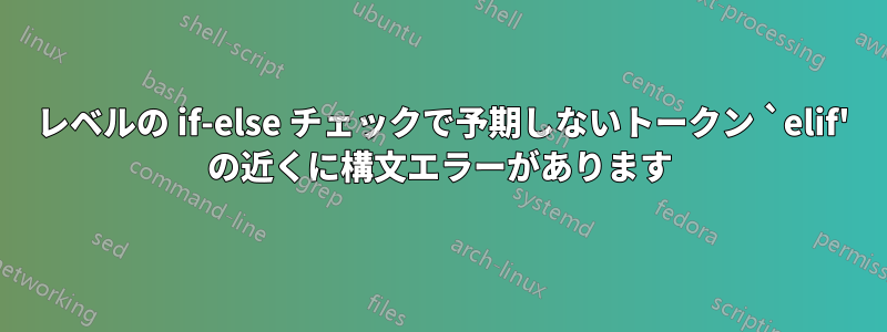 2 レベルの if-else チェックで予期しないトークン `elif' の近くに構文エラーがあります