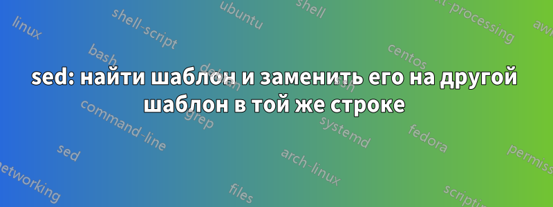 sed: найти шаблон и заменить его на другой шаблон в той же строке