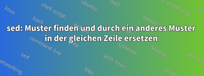 sed: Muster finden und durch ein anderes Muster in der gleichen Zeile ersetzen