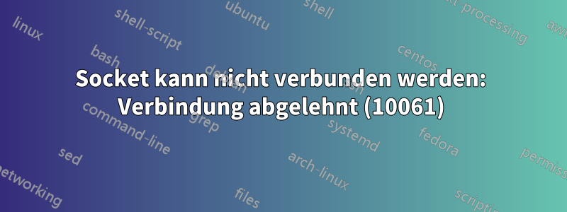 Socket kann nicht verbunden werden: Verbindung abgelehnt (10061)