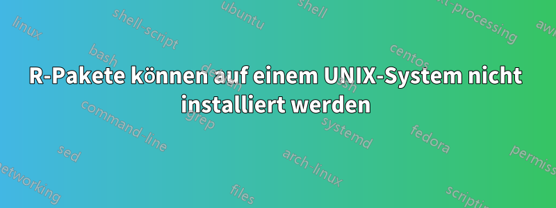 R-Pakete können auf einem UNIX-System nicht installiert werden