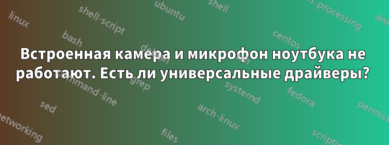 Встроенная камера и микрофон ноутбука не работают. Есть ли универсальные драйверы?