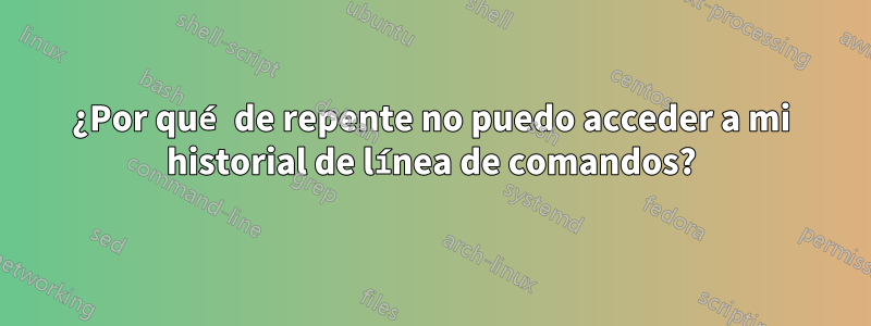 ¿Por qué de repente no puedo acceder a mi historial de línea de comandos?