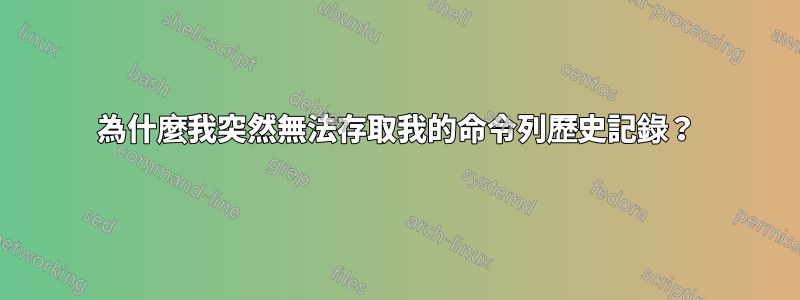 為什麼我突然無法存取我的命令列歷史記錄？