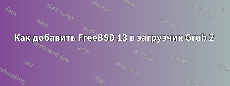 Как добавить FreeBSD 13 в загрузчик Grub 2