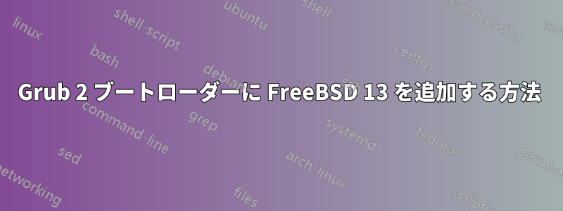 Grub 2 ブートローダーに FreeBSD 13 を追加する方法