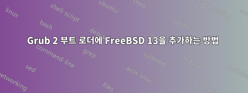 Grub 2 부트 로더에 FreeBSD 13을 추가하는 방법