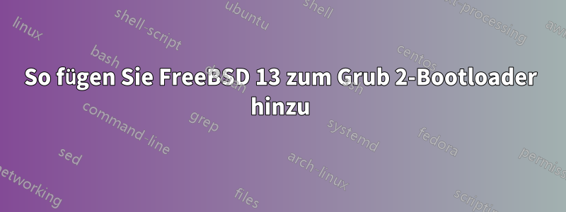 So fügen Sie FreeBSD 13 zum Grub 2-Bootloader hinzu