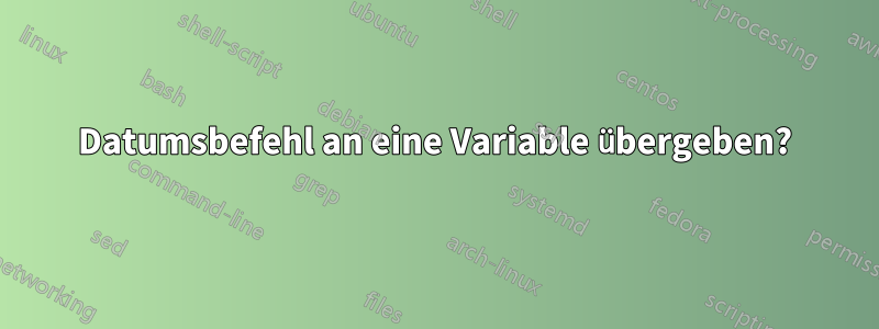 Datumsbefehl an eine Variable übergeben?