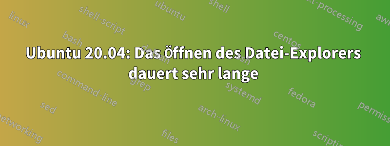 Ubuntu 20.04: Das Öffnen des Datei-Explorers dauert sehr lange