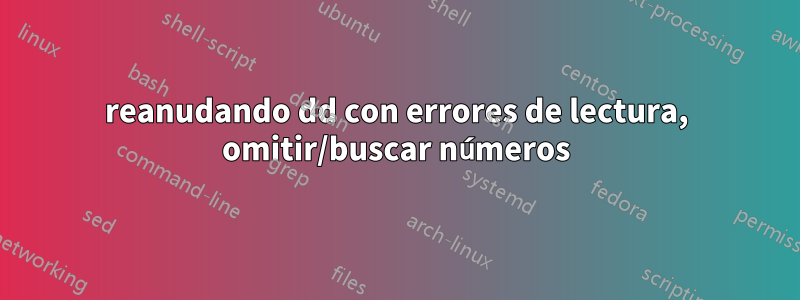 reanudando dd con errores de lectura, omitir/buscar números