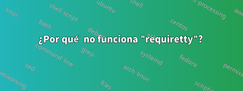 ¿Por qué no funciona "requiretty"?