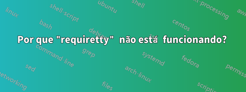 Por que "requiretty" não está funcionando?