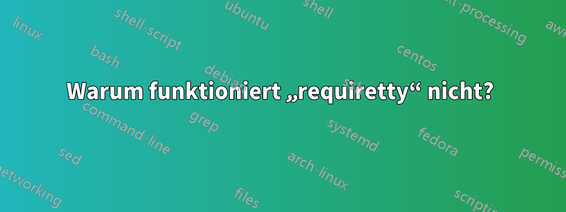 Warum funktioniert „requiretty“ nicht?