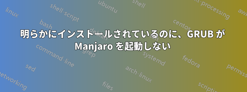 明らかにインストールされているのに、GRUB が Manjaro を起動しない