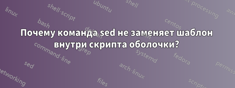 Почему команда sed не заменяет шаблон внутри скрипта оболочки?