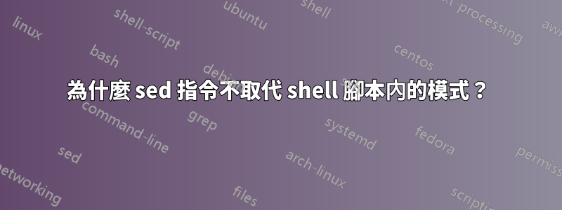 為什麼 sed 指令不取代 shell 腳本內的模式？