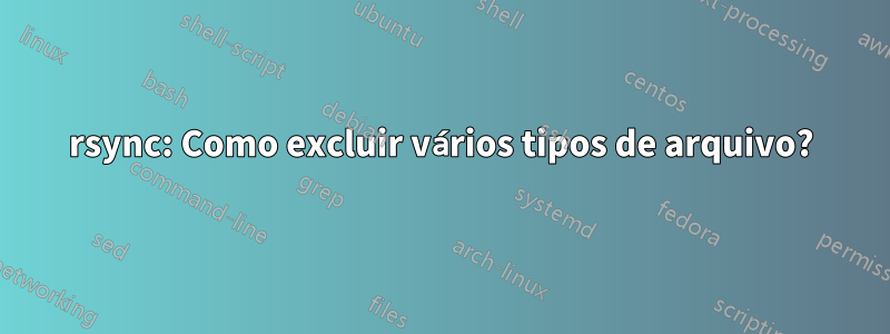 rsync: Como excluir vários tipos de arquivo?