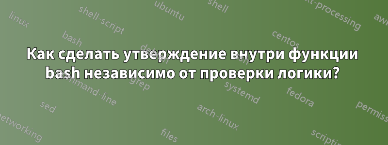 Как сделать утверждение внутри функции bash независимо от проверки логики?