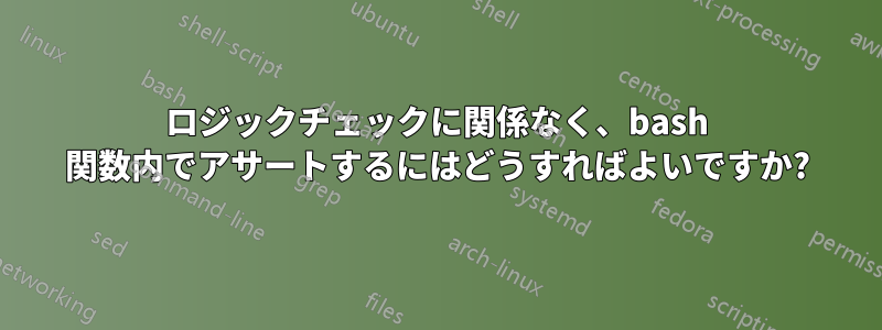 ロジックチェックに関係なく、bash 関数内でアサートするにはどうすればよいですか?