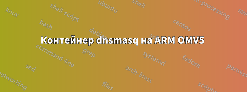 Контейнер dnsmasq на ARM OMV5