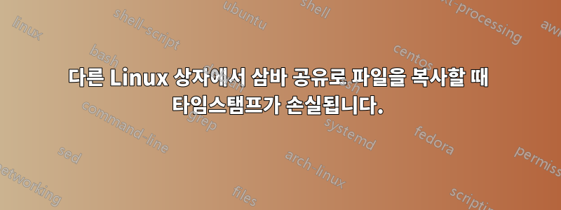 다른 Linux 상자에서 삼바 공유로 파일을 복사할 때 타임스탬프가 손실됩니다.