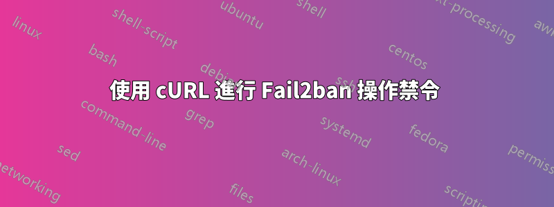 使用 cURL 進行 Fail2ban 操作禁令