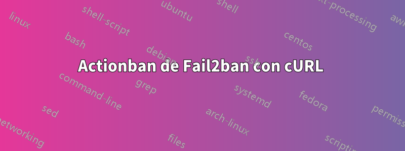 Actionban de Fail2ban con cURL