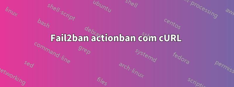 Fail2ban actionban com cURL