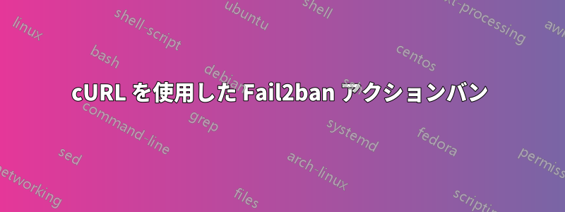 cURL を使用した Fail2ban アクションバン