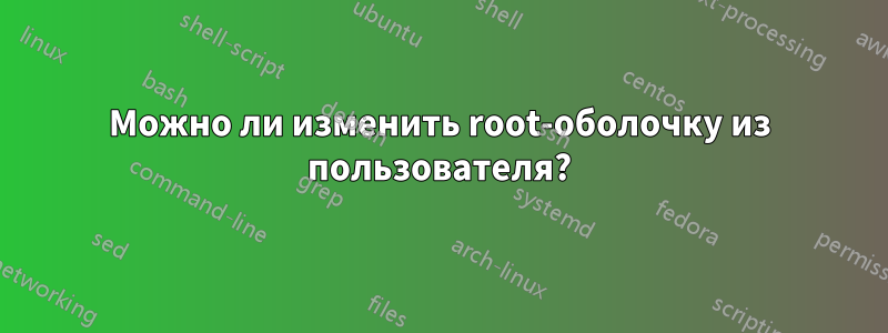 Можно ли изменить root-оболочку из пользователя?