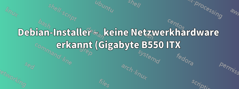 Debian-Installer – keine Netzwerkhardware erkannt (Gigabyte B550 ITX)